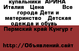 купальники “АРИНА“ Италия › Цена ­ 300 - Все города Дети и материнство » Детская одежда и обувь   . Пермский край,Кунгур г.